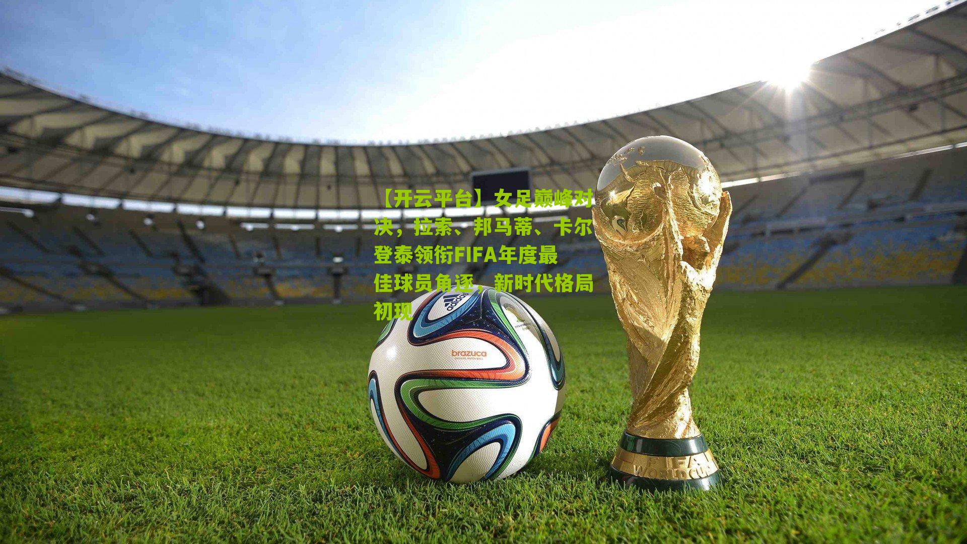 女足巅峰对决,拉索、邦马蒂、卡尔登泰领衔FIFA年度最佳球员角逐,新时代格局初现