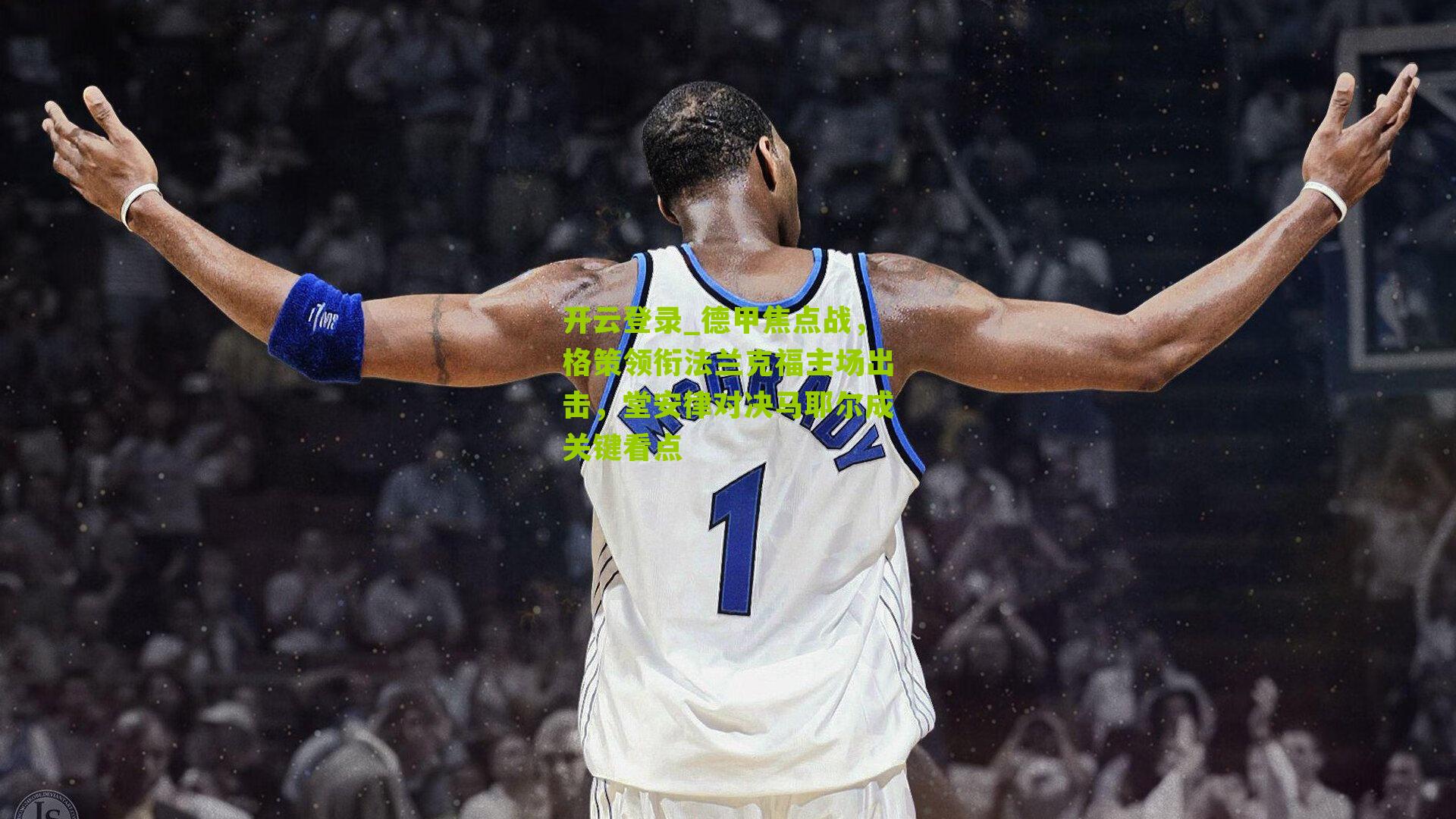 开云登录_德甲焦点战，格策领衔法兰克福主场出击，堂安律对决马耶尔成关键看点