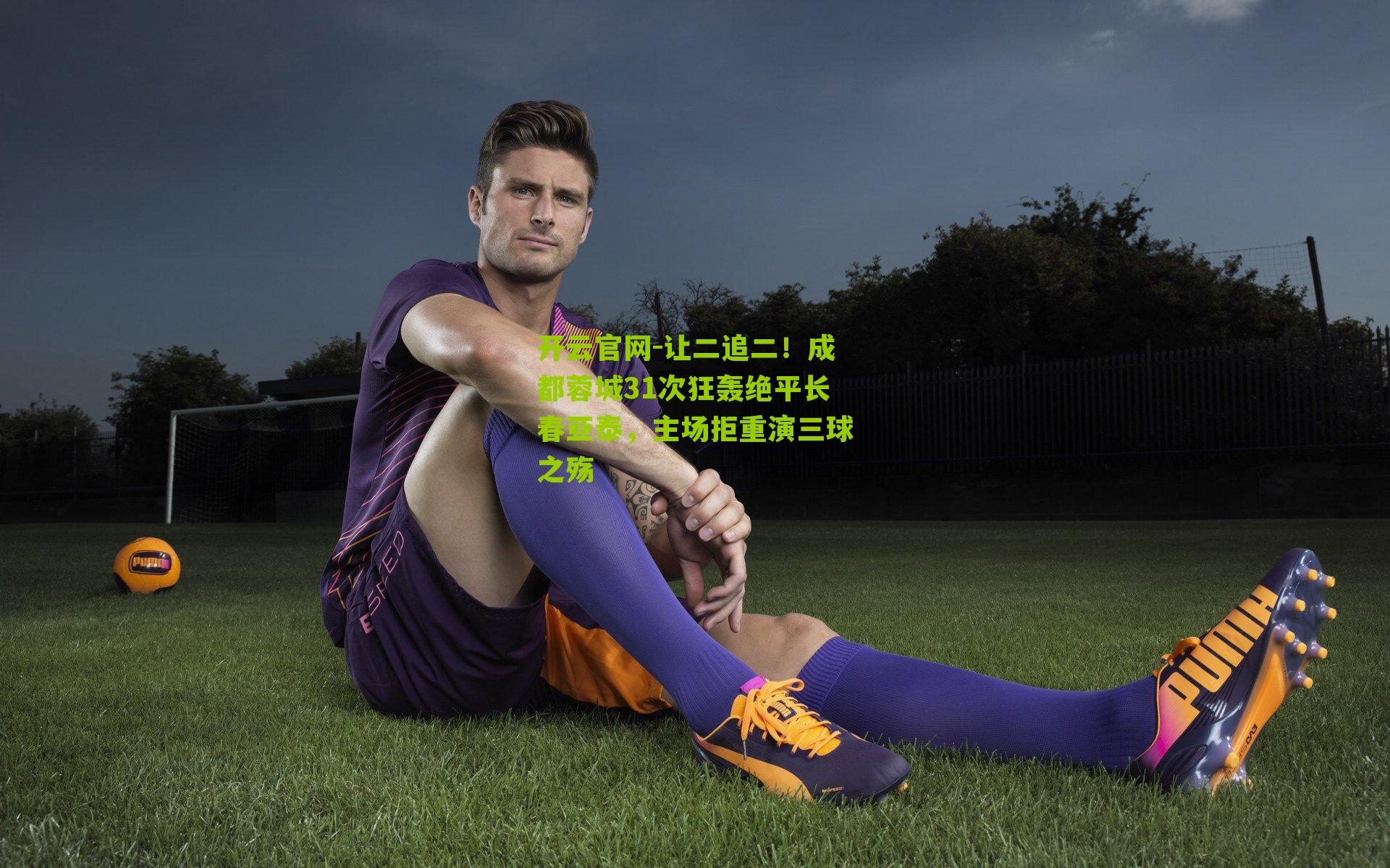 让二追二！成都蓉城31次狂轰绝平长春亚泰，主场拒重演三球之殇