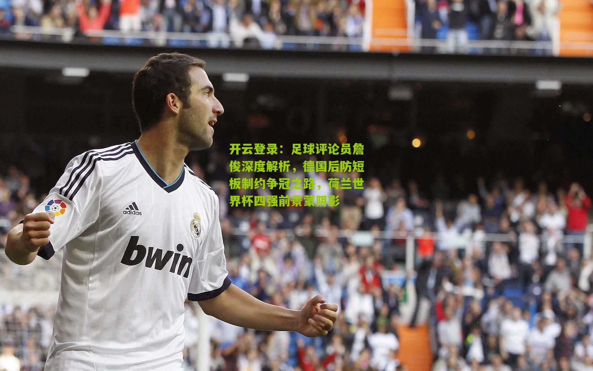 足球评论员詹俊深度解析，德国后防短板制约争冠之路，荷兰世界杯四强前景蒙阴影