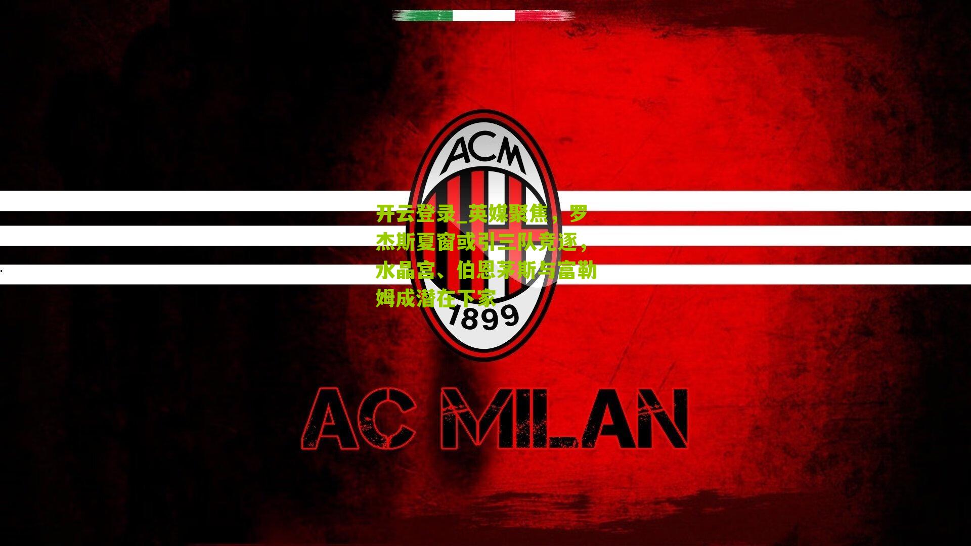 开云登录_英媒聚焦，罗杰斯夏窗或引三队竞逐，水晶宫、伯恩茅斯与富勒姆成潜在下家